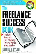 The Freelance Success Book: Insider Secrets for Selling Every Word You Write