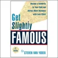 Get Slightly Famous Become a Celebrity in Your Field and Attract More Business With Less Effort