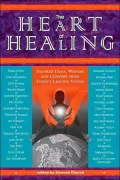 The Heart of Healing: Inspired Healing Widsom from Today's Leading Voices