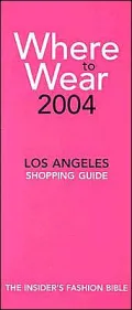 Where to Wear 2004: The Insider's Guide to Los Angeles Shopping