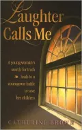 Laughter Calls Me: A Young Woman's Search for Truth Leads to a Courageous Battle to Save Her Children