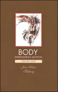 Body of Diminishing Motion: Poems and a Memoir