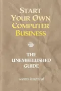 Start Your Own Computer Business: Building a Successful PC Repair and Service Business by Supporting Customers and Managing Money