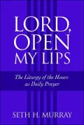Lord, Open My Lips: The Liturgy of the Hours as Daily Prayer