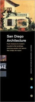 San Diego Architecture: From Missions to Modern a Guide to the Buildings, Planning, People, and Spaces That Shape the Region