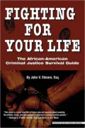 Fighting for Your Life: The African-American Criminal: Justice Survival Guide