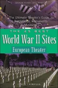 The 25 Best World War II Sites : European Theater: The Ultimate Traveler's Guide to Battlefields, Monuments and Museums