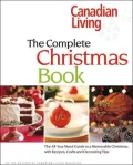 Canadian Living the Complete Christmas Book: The All-You-Need Guide to a Memorable Christmas with Recipes, Crafts and Decorating Ideas