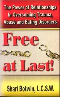 Free at Last!: The Power of Relationships in Overcoming Trauma, Abuse and Eating Disorders