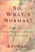 So What's Normal: Life after Pedophilia, Abuse and Neglect