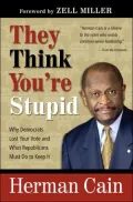 They Think You're Stupid: Why Democrats Lost Your Vote and what Republicans Must do to Keep It.