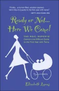 Ready or Not...here We Come!: rThe Real Experts' Cannot-Live-Without Guide to the First Year with Twins