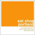 Eat. Shop. Portland : The Indispensible Guide to Stylishly Unique, Locally Owned Eating and Shopping