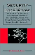 Security in the Boardroom: The Impact of Physical and Network Security on Corporations and What Executives Need to Know and Do about It