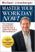 Master Your Workday Now!: Proven Strategies to Control Chaos, Create Outcomes, & Connect Your Work to Who You Really Are