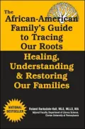 The African American Family's Guide to Tracing Our Roots: Healing, Understanding & Restoring Our Families