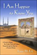I Am Happier to Know You: A Portrait of Egypt, Her People, Faith and Culture, Viewed through the Heart of a Western Woman