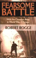 Fearsome Battle: With the Canadian Army in World War II Europe
