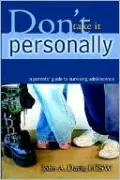 Don't Take It Personally: A Parent's Guide to Surviving Adolescence