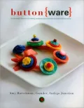Button Ware: The Art of Making Creative Adornments and Embellishments