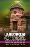 Leatherstocking Ghosts: Haunted Places in Central New York