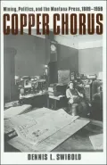 Copper Chorus: Mining, Politics, and the Montana Press, 1889 - 1959