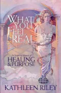 What You Feel Is Real: An Inspiring Novel of Transformation