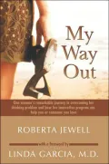 My Way Out: One Woman's Remarkable Journey in Overcoming Her Drinking Problem and How Her Innovative Program Can Help You or Someone You Love