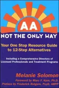 AA: Not the Only Way: Your One Stop Resource Guide to 12-Step Alternatives