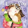I Love You So...