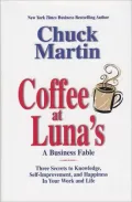 Coffee at Luna's: A Business Fable; Three Secrets to Knowledge, Self-Improvement, and Happiness in Your Work and Life
