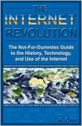 Internet Revolution: The Not-for-Dummies Guide to the History, Technology, and Use of the Internet