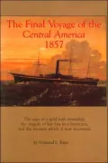 The Final Voyage of the Central America, 1857: The Saga of a Gold Rush Steamship, the Tragedy of Her Loss in a Hurricane, and the Treasure Which Is Now Recovered
