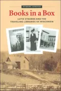 Books in a Box: Lutie Stearns And the Traveling Libraries of Wisconsin