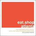 Eat.Shop Atlanta : The Indispensable Guide to Inspired, Locally Owned Eating and Shopping Establishments