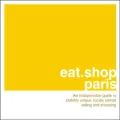 Eat. Shop. Paris : The Indispensible Guide to Stylishly Unique, Locally Owned Eating and Shopping Establishments