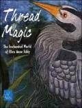 Thread Magic : The Enchanted World of Ellen Anne Eddy