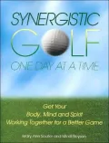 Synergistic Golf - One Day at a Time: Get Your Body, Mind and Spirit Working Together for a ...