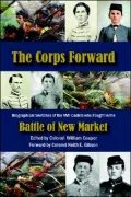 Corps Forward: Biographical Sketches of the VMI Cadets Who Fought in the Battle of New Market