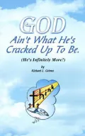 God Ain't What He's Cracked up to Be. (He's Infinitely More!)