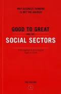 Good to Great and the Social Sectors: Why Business Thinking Is Not the Answer - A Monograph to Accompany Good to Great