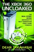 The Xbox 360 Uncloaked: The Real Story Behind Microsoft's Next-Generation Video Game Console