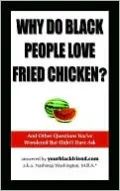 Why Do Black People Love Fried Chicken? And Other Questions You'Ve Wondered But Didn'T Dare Ask