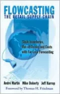 Flowcasting the Retail Supply Chain: Slash Inventories, Out-of-Stocks and Costs with Far Less Forecasting