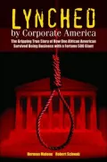 Lynched by Corporate America: The Gripping True Story of How One African American Survived Doing Business with a Fortune 500 Giant