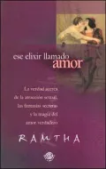 Ese Elixir Llamado Amor: La Verdad Acerca de la Atraccion Sexual, Las Fantasias Secretas Y la Magia Del Amor Verdadero