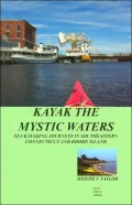 Kayak the Mystic Waters: Sea Kayaking Journeys in Southeastern Connecticut and Rhode Island