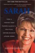 Sarah: How a Hockey Mom Turned Alaska's Political Establishment Upside Down