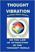Thought Vibration: Or the Law of Attraction in the Thought World