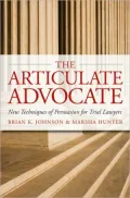 The Articulate Advocate: New Techniques of Persuasion for Trial Lawyers